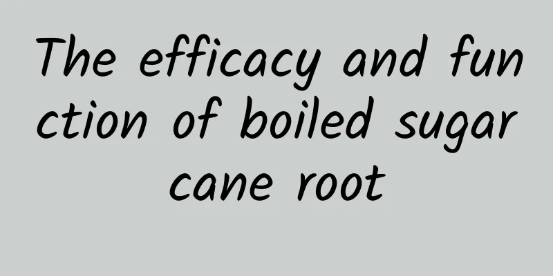 The efficacy and function of boiled sugarcane root