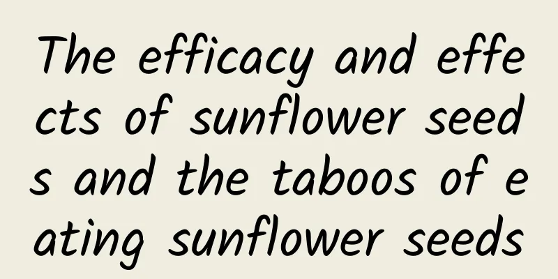 The efficacy and effects of sunflower seeds and the taboos of eating sunflower seeds