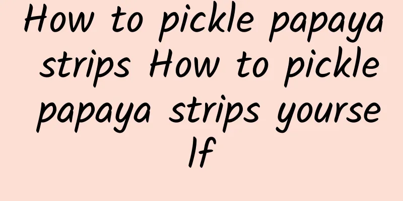 How to pickle papaya strips How to pickle papaya strips yourself