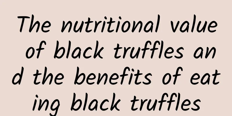 The nutritional value of black truffles and the benefits of eating black truffles