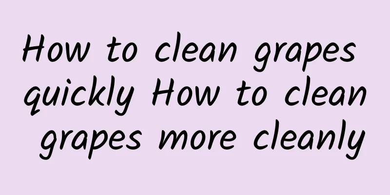 How to clean grapes quickly How to clean grapes more cleanly