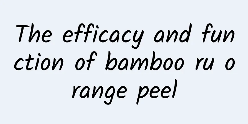 The efficacy and function of bamboo ru orange peel