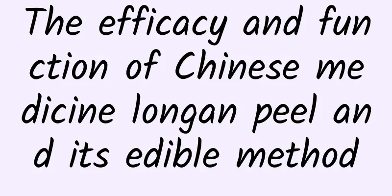 The efficacy and function of Chinese medicine longan peel and its edible method