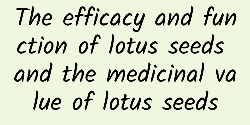 The efficacy and function of lotus seeds and the medicinal value of lotus seeds