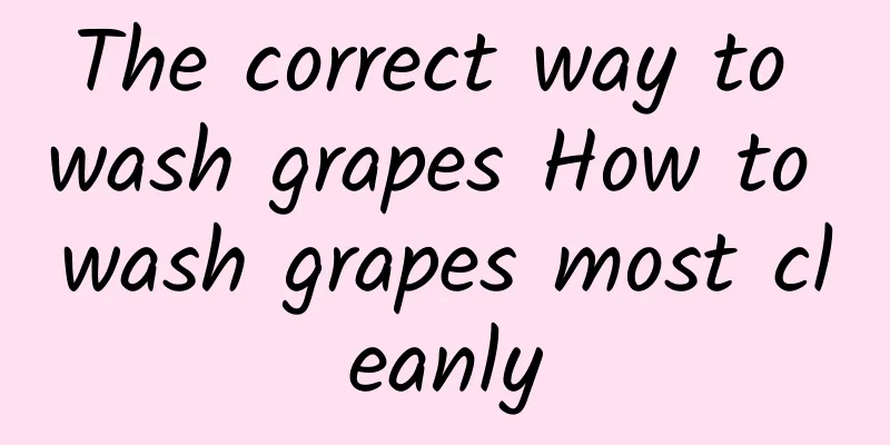 The correct way to wash grapes How to wash grapes most cleanly