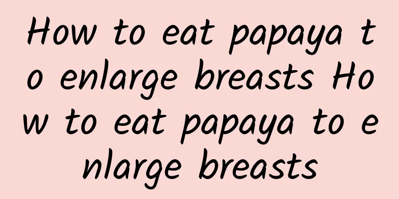 How to eat papaya to enlarge breasts How to eat papaya to enlarge breasts