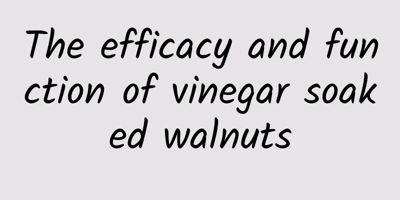 The efficacy and function of vinegar soaked walnuts