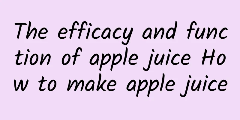 The efficacy and function of apple juice How to make apple juice