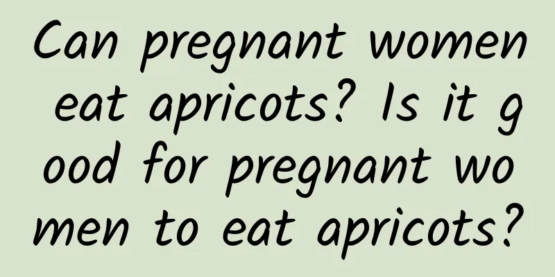 Can pregnant women eat apricots? Is it good for pregnant women to eat apricots?