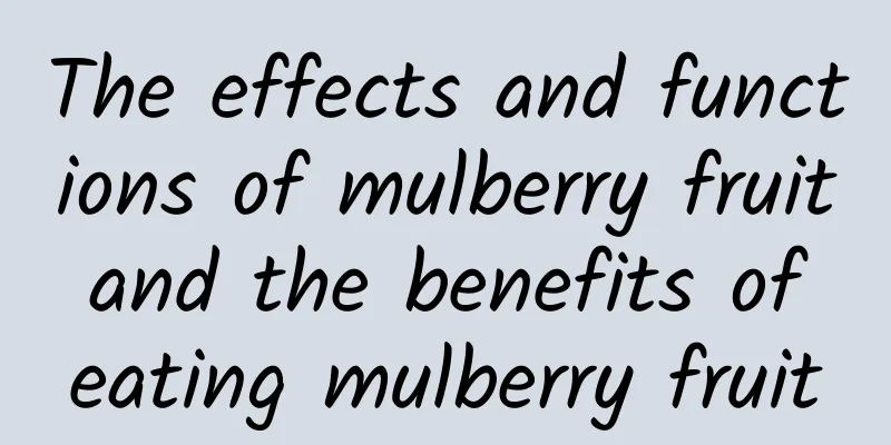 The effects and functions of mulberry fruit and the benefits of eating mulberry fruit