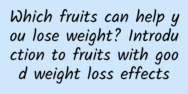 Which fruits can help you lose weight? Introduction to fruits with good weight loss effects