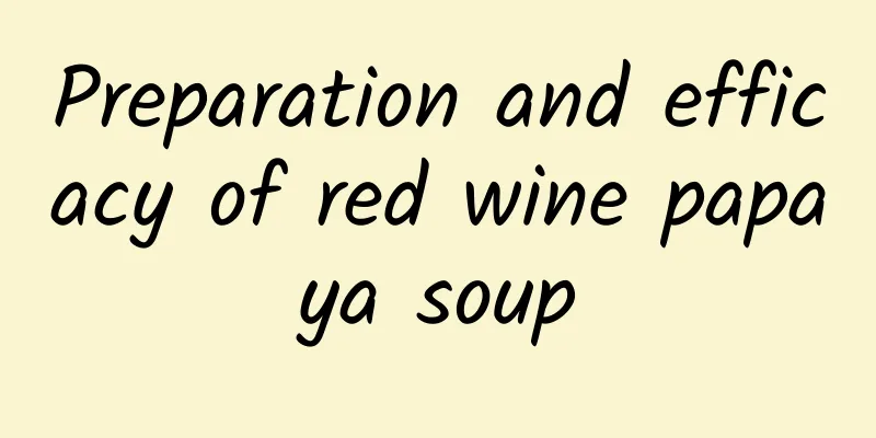 Preparation and efficacy of red wine papaya soup