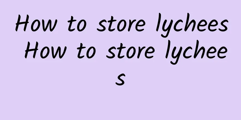 How to store lychees How to store lychees