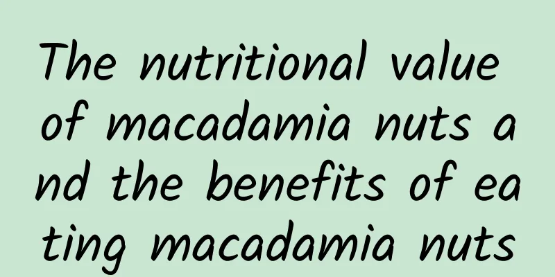 The nutritional value of macadamia nuts and the benefits of eating macadamia nuts