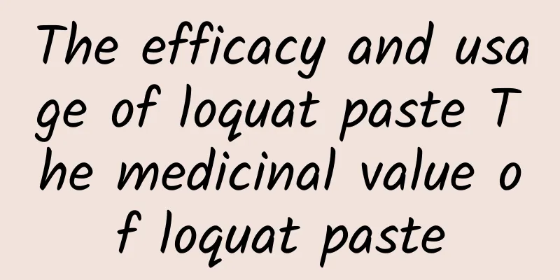 The efficacy and usage of loquat paste The medicinal value of loquat paste