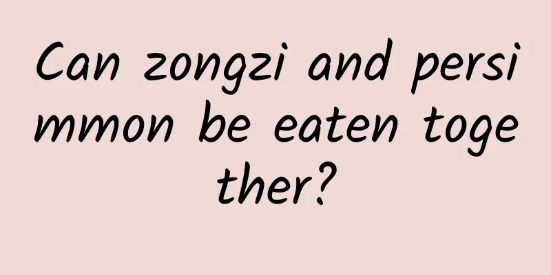 Can zongzi and persimmon be eaten together?