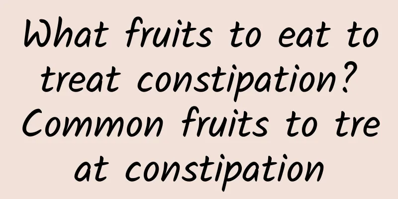 What fruits to eat to treat constipation? Common fruits to treat constipation