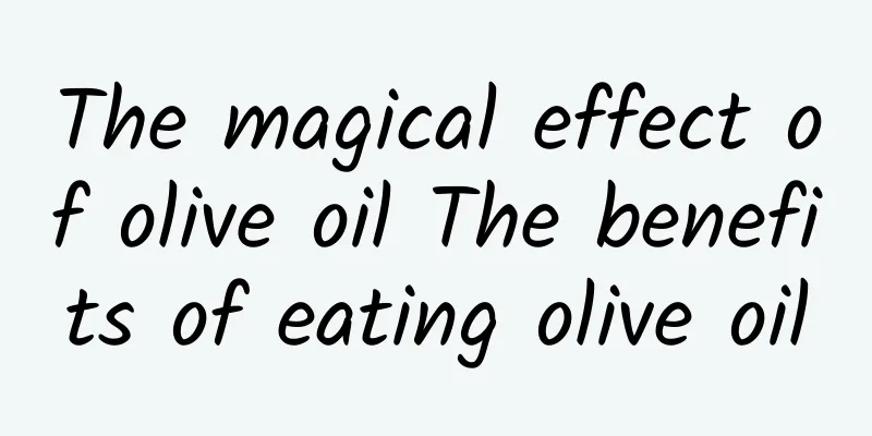 The magical effect of olive oil The benefits of eating olive oil