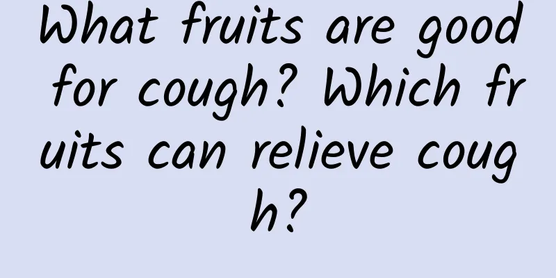 What fruits are good for cough? Which fruits can relieve cough?