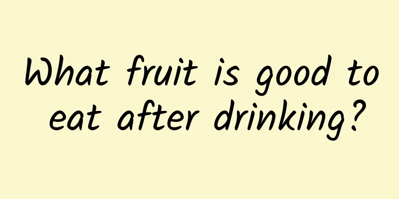 What fruit is good to eat after drinking?