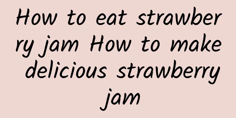 How to eat strawberry jam How to make delicious strawberry jam