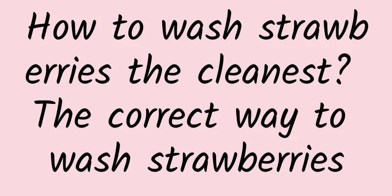 How to wash strawberries the cleanest? The correct way to wash strawberries