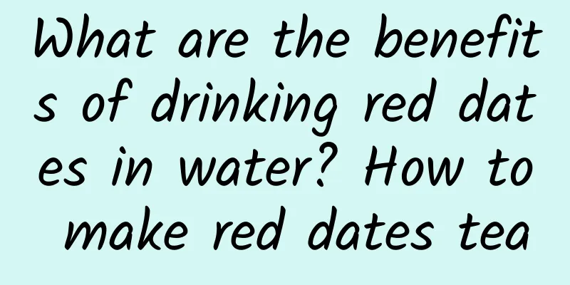 What are the benefits of drinking red dates in water? How to make red dates tea