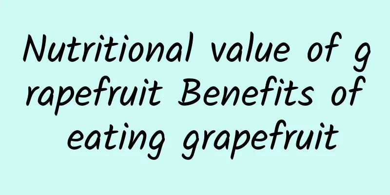 Nutritional value of grapefruit Benefits of eating grapefruit