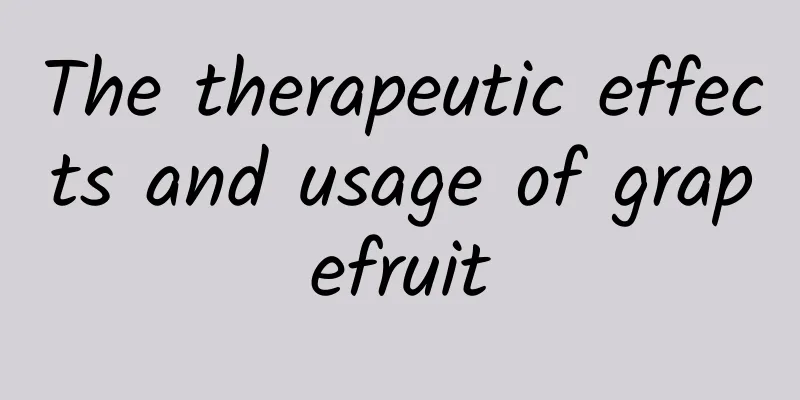 The therapeutic effects and usage of grapefruit