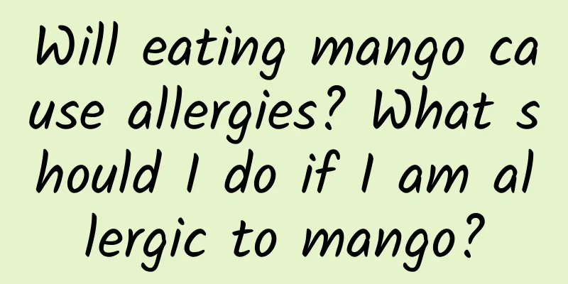 Will eating mango cause allergies? What should I do if I am allergic to mango?