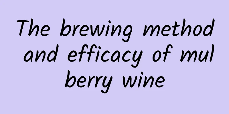 The brewing method and efficacy of mulberry wine