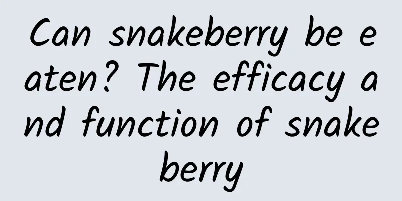 Can snakeberry be eaten? The efficacy and function of snakeberry