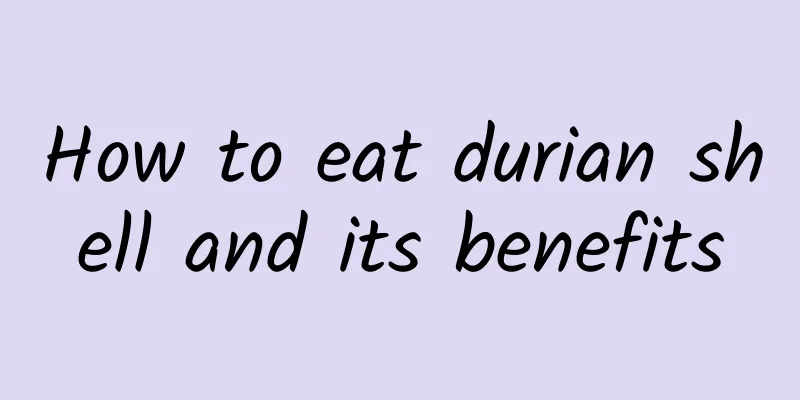 How to eat durian shell and its benefits