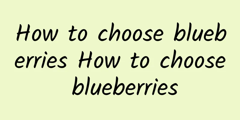 How to choose blueberries How to choose blueberries