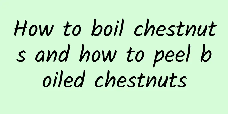 How to boil chestnuts and how to peel boiled chestnuts