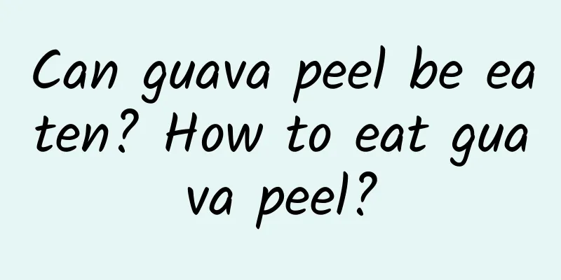 Can guava peel be eaten? How to eat guava peel?