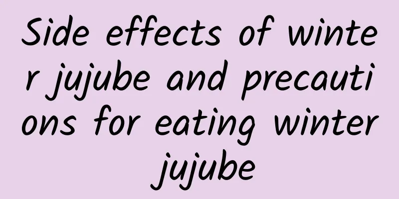 Side effects of winter jujube and precautions for eating winter jujube