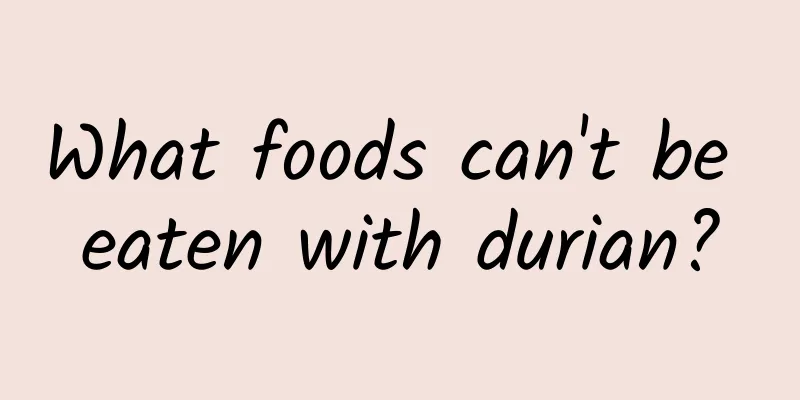 What foods can't be eaten with durian?