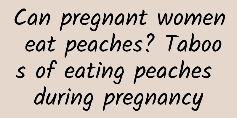 Can pregnant women eat peaches? Taboos of eating peaches during pregnancy