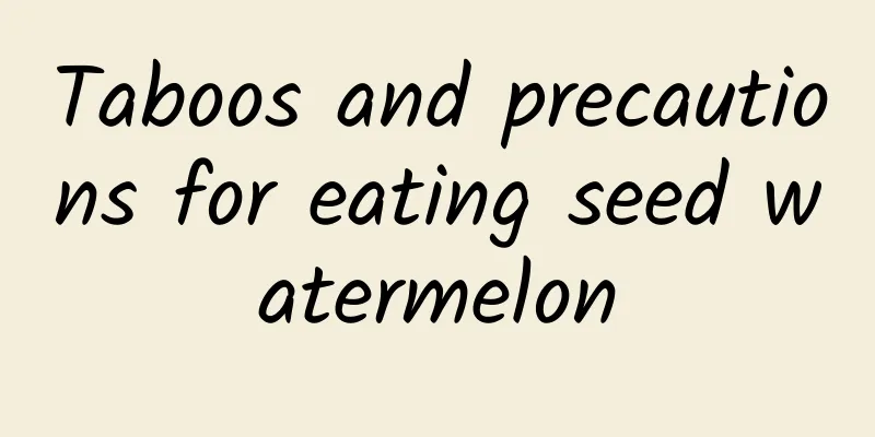 Taboos and precautions for eating seed watermelon