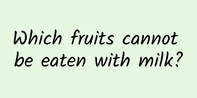 Which fruits cannot be eaten with milk?