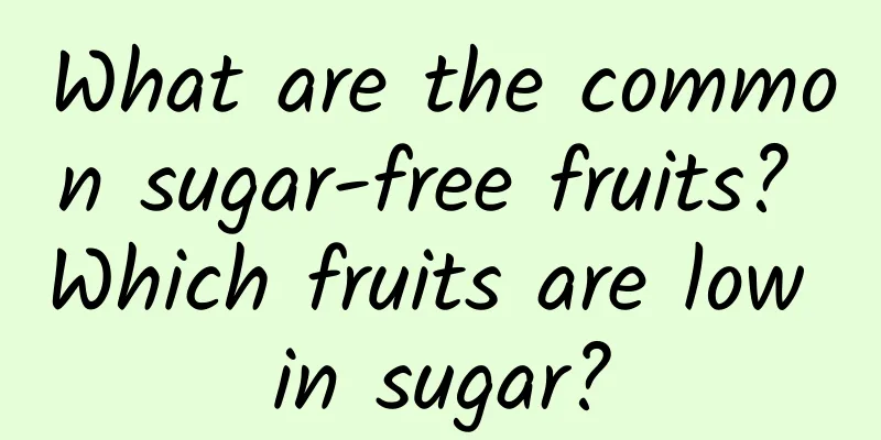 What are the common sugar-free fruits? Which fruits are low in sugar?