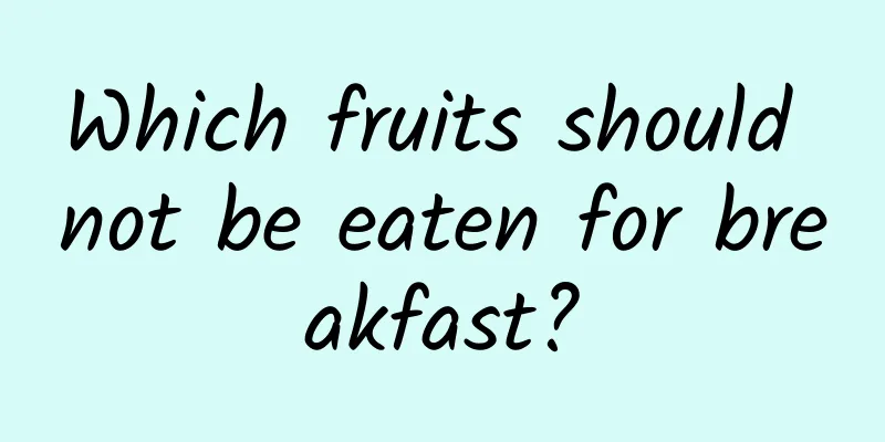 Which fruits should not be eaten for breakfast?