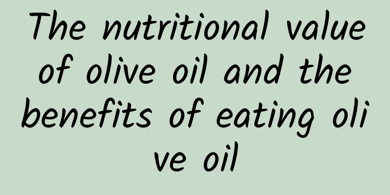 The nutritional value of olive oil and the benefits of eating olive oil