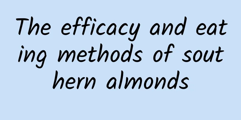 The efficacy and eating methods of southern almonds