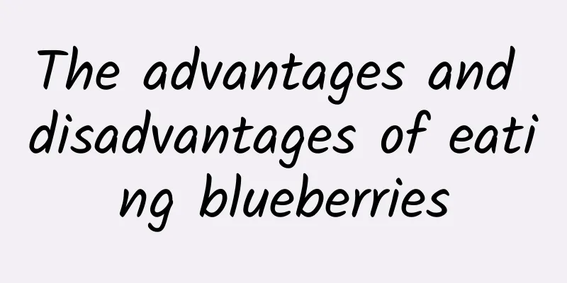 The advantages and disadvantages of eating blueberries