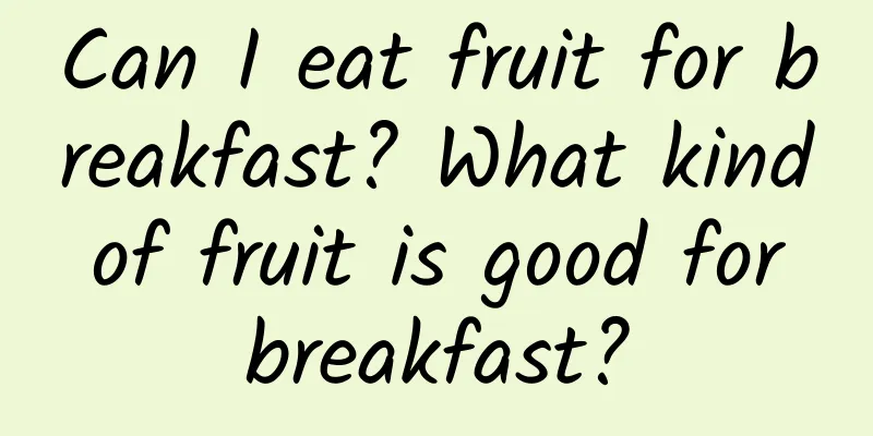 Can I eat fruit for breakfast? What kind of fruit is good for breakfast?