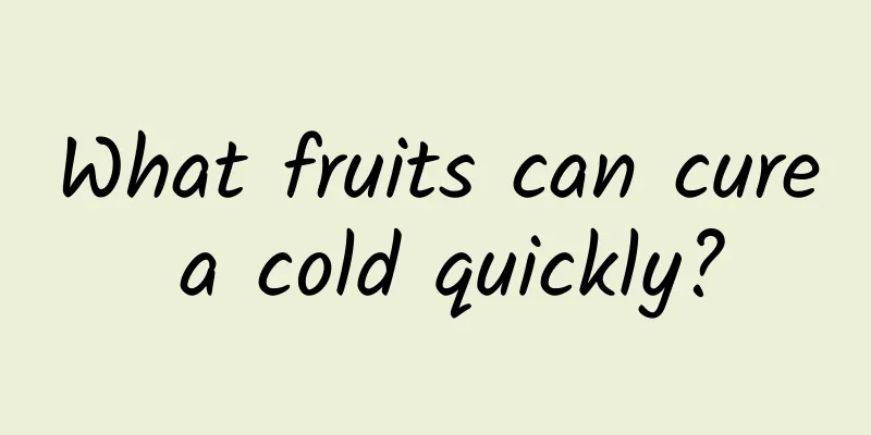 What fruits can cure a cold quickly?