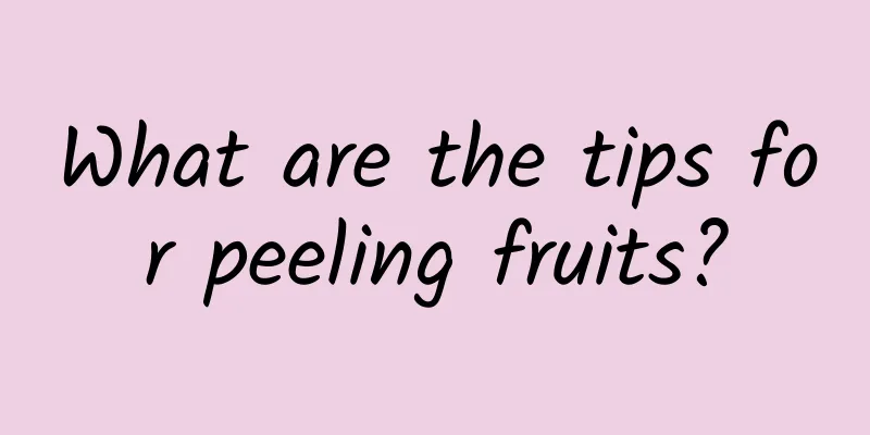 What are the tips for peeling fruits?