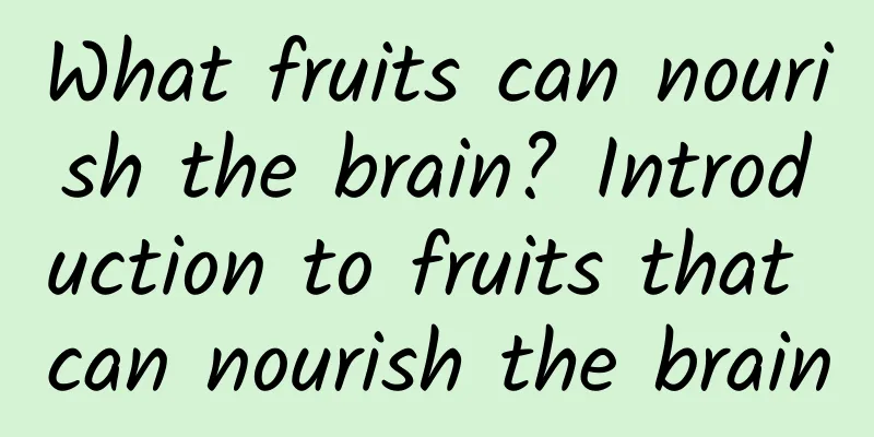 What fruits can nourish the brain? Introduction to fruits that can nourish the brain